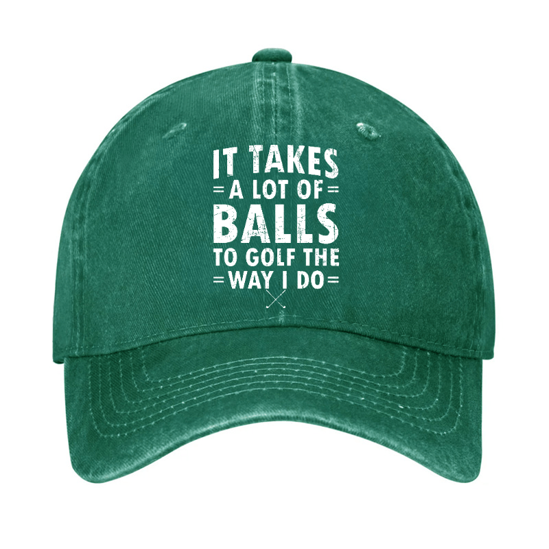 It Takes A Lot Of Balls To Golf Like I Do Cap