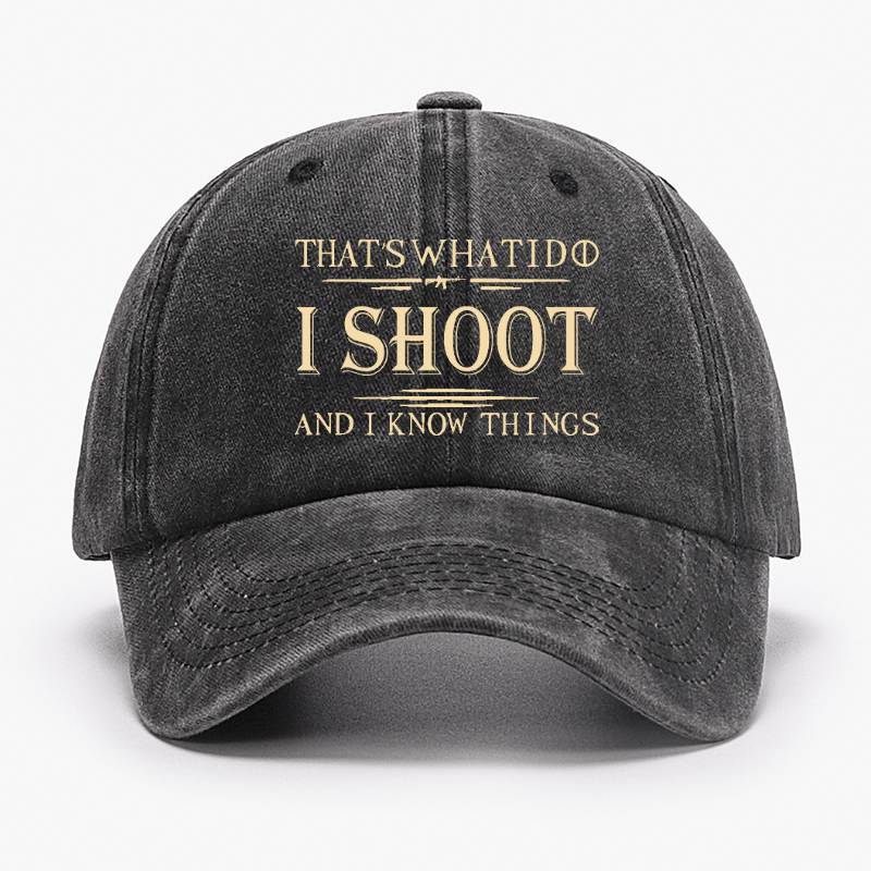 That's What I Do I Shoot And I Know Things Cap