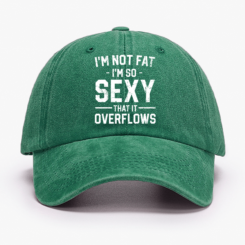 I'm Not Fat I'm So Sexy It Overflow Cap