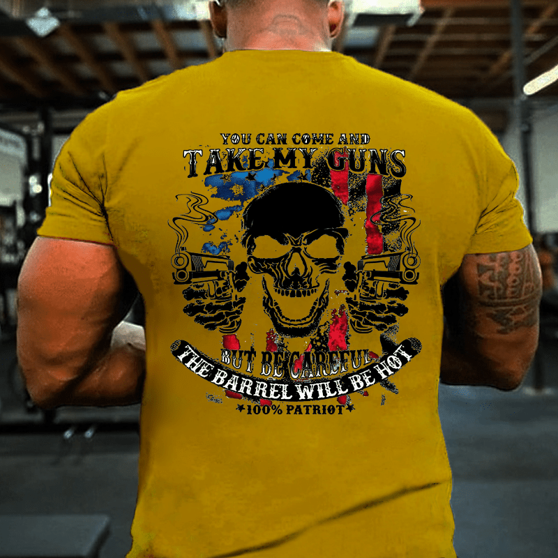 You Can Come And Take My Guns But Be Careful The Barrel Will Be Hot Cotton T-shirt