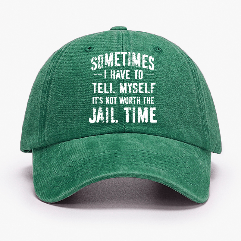 Sometimes I Have To Tell Myself It's Not Worth The Jail Time Cap