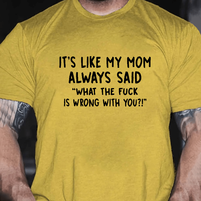 It's Like My Mom Always Said What The Fuck Is Wrong With You Casual  Letters Print T-Shirt