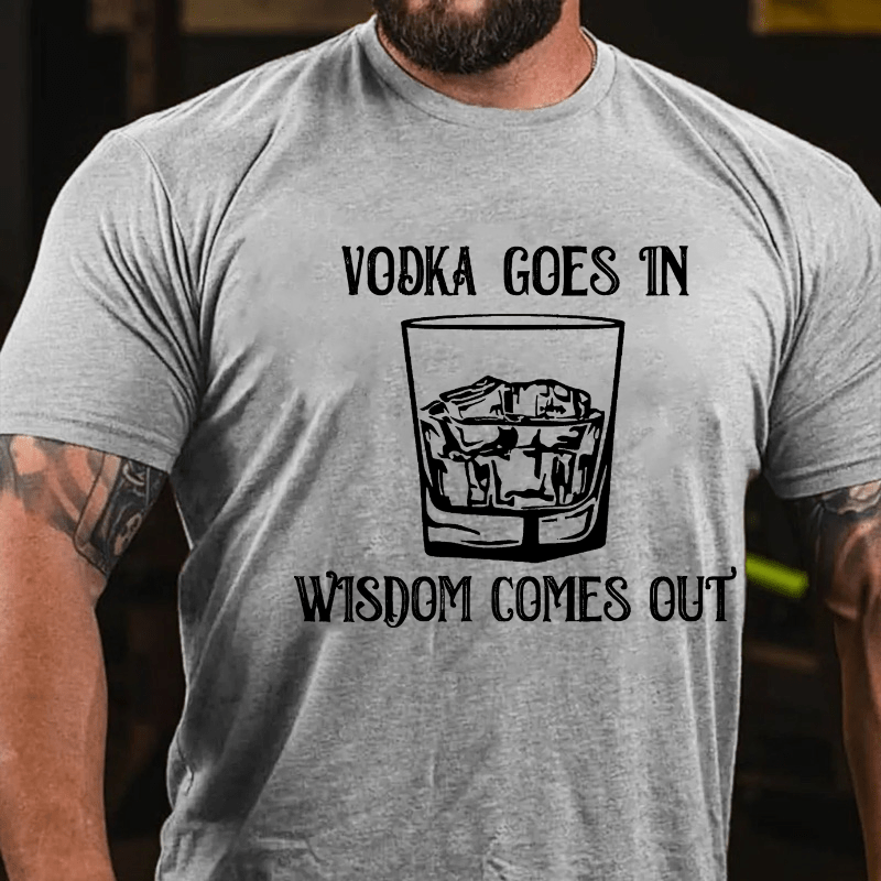 Vodka Goes In Wisdom Comes Out Cotton T-shirt