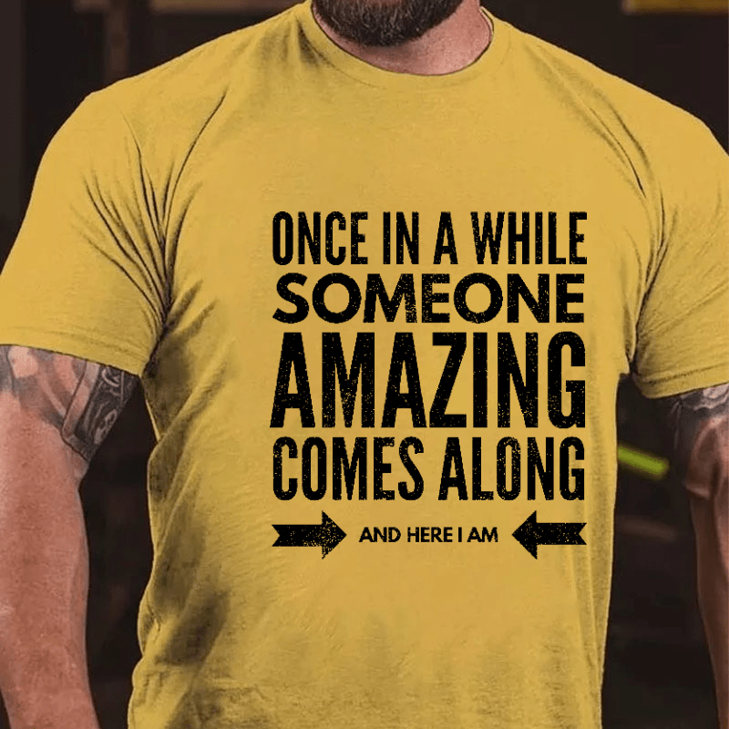 Once In Awhile Someone Amazing Comes Along Here I Am Funny Cotton T-shirt