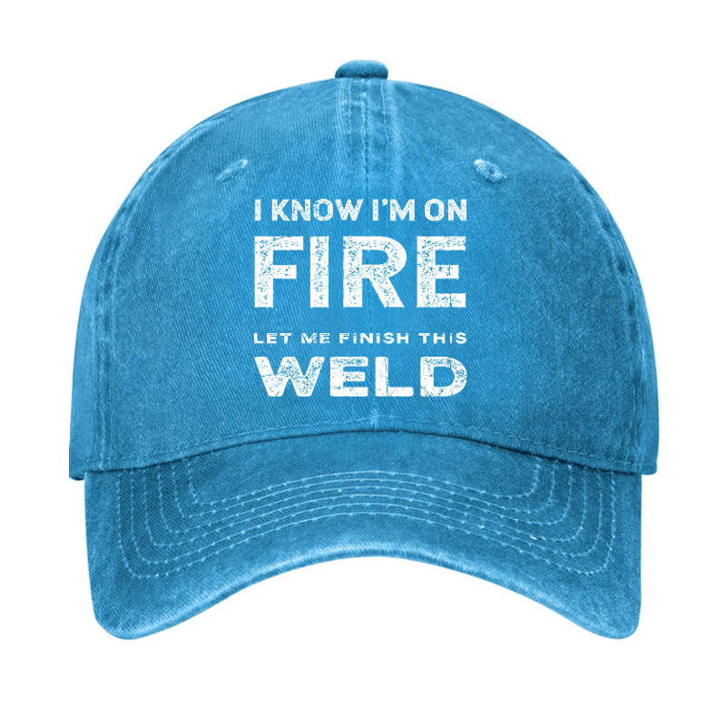 I Know I'm On Fire Let Me Finish This Weld Cap