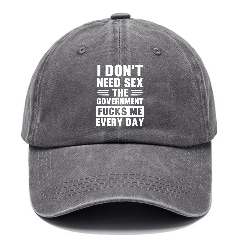 I Don't Need Sex The Government Fucks Me Everyday Cap