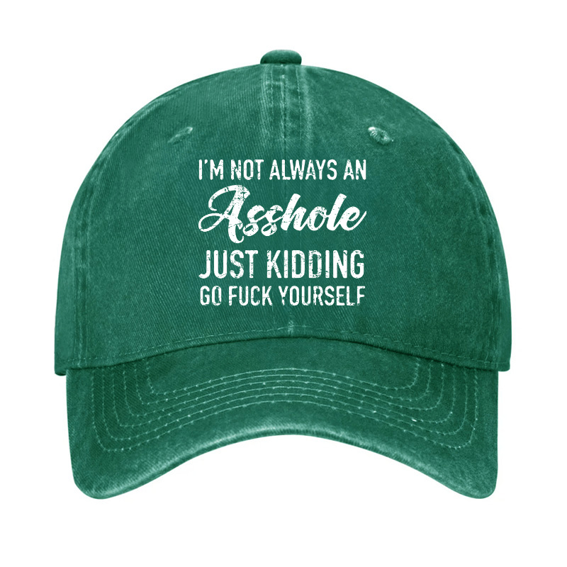 I'm Not Always An Asshole Just Kidding Go Fuck Yourself Baseball Cap