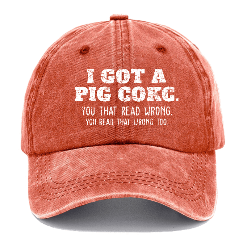 I Got A Pig Cokc You That Read Wrong You Read That Wrong Too Funny Joking Cap