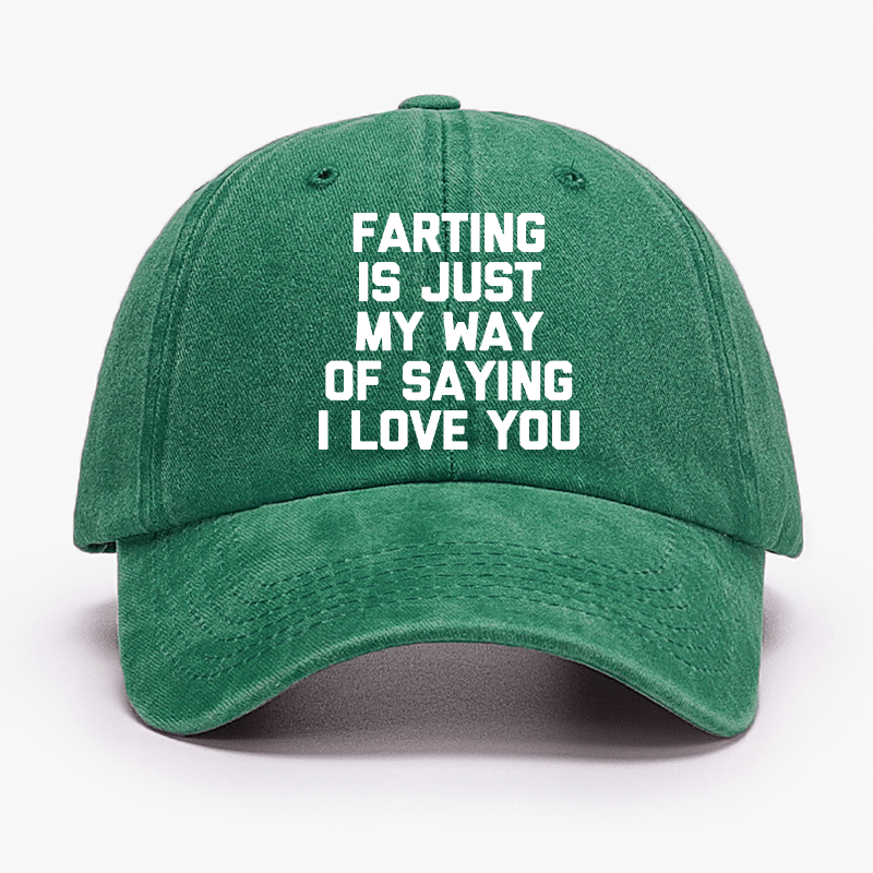 Farting Is Just My Way Of Saying I Love You Cap