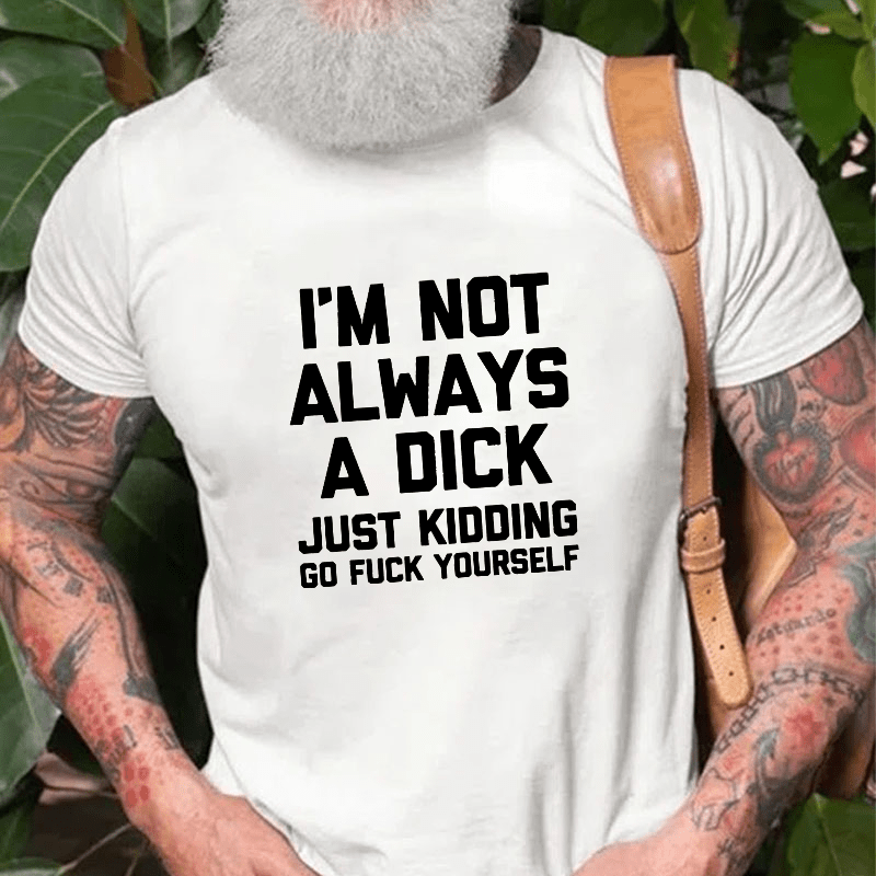 Maturelion I'm Not Always A Dick (Just Kidding, Go Fuck Yourself) Cotton T-shirt