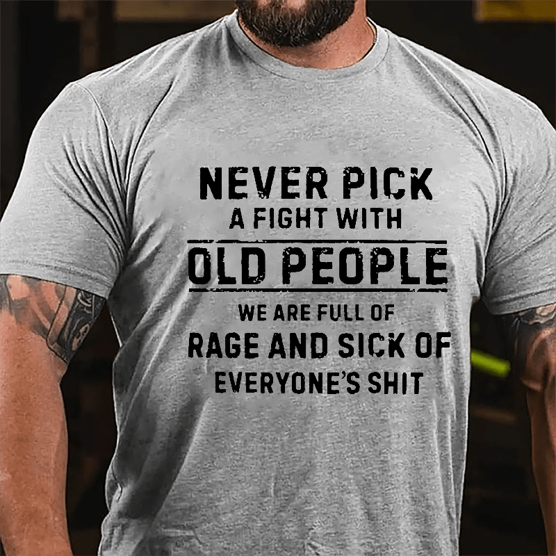 Never Pick A Fight With Old People We Are Full Of Rage And Sick Of Everyone's Shit Cotton T-shirt