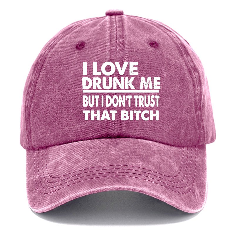 I Love Drunk Me But I Don't Trust That Bitch Funny Drunk Saying Cap