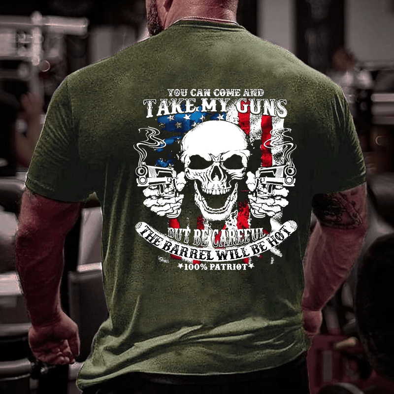 You Can Come And Take My Guns But Be Careful The Barrel Will Be Hot Cotton T-shirt