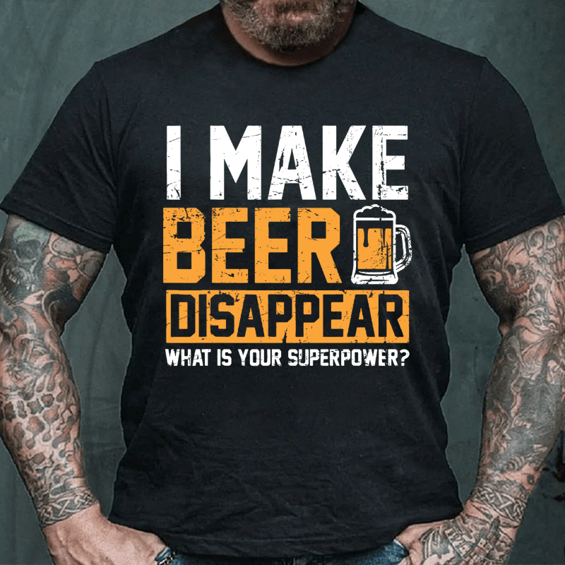 I Make Beer Disappear What's Your Superpower Cotton T-shirt