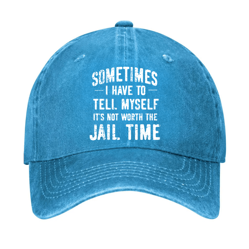 Sometimes I Have To Tell Myself It's Not Worth The Jail Time Cap