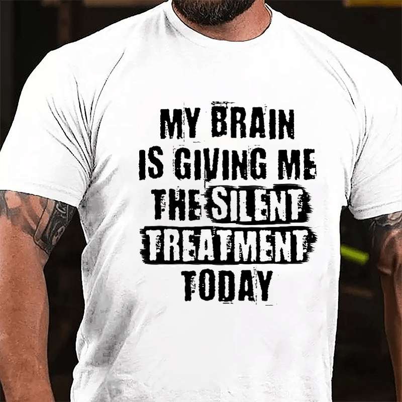 My Brain Is Giving Me The Silent Treatment Today Cotton T-shirt