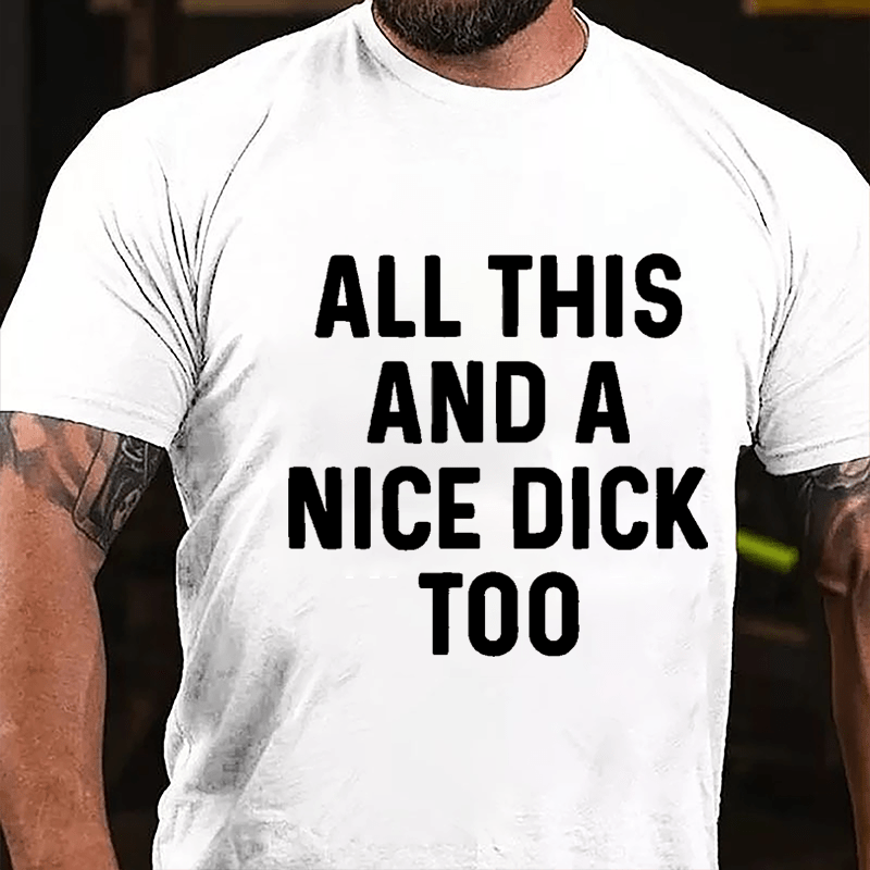 Men's All This And A Nice Dick Too Cotton T-shirt