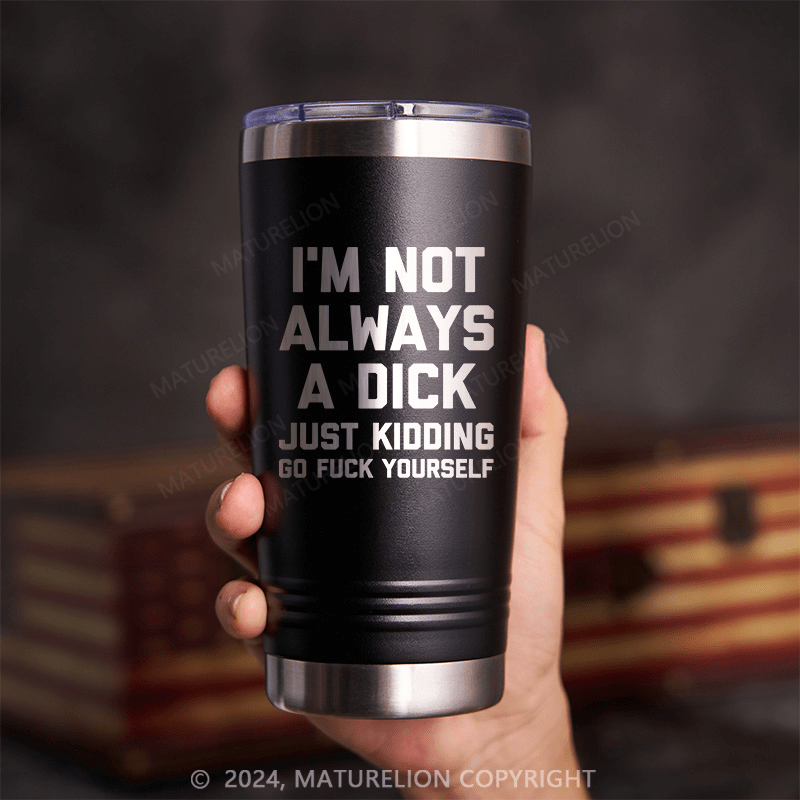 Maturelion I'm Not Always A Dick (Just Kidding, Go Fuck Yourself) Thermos