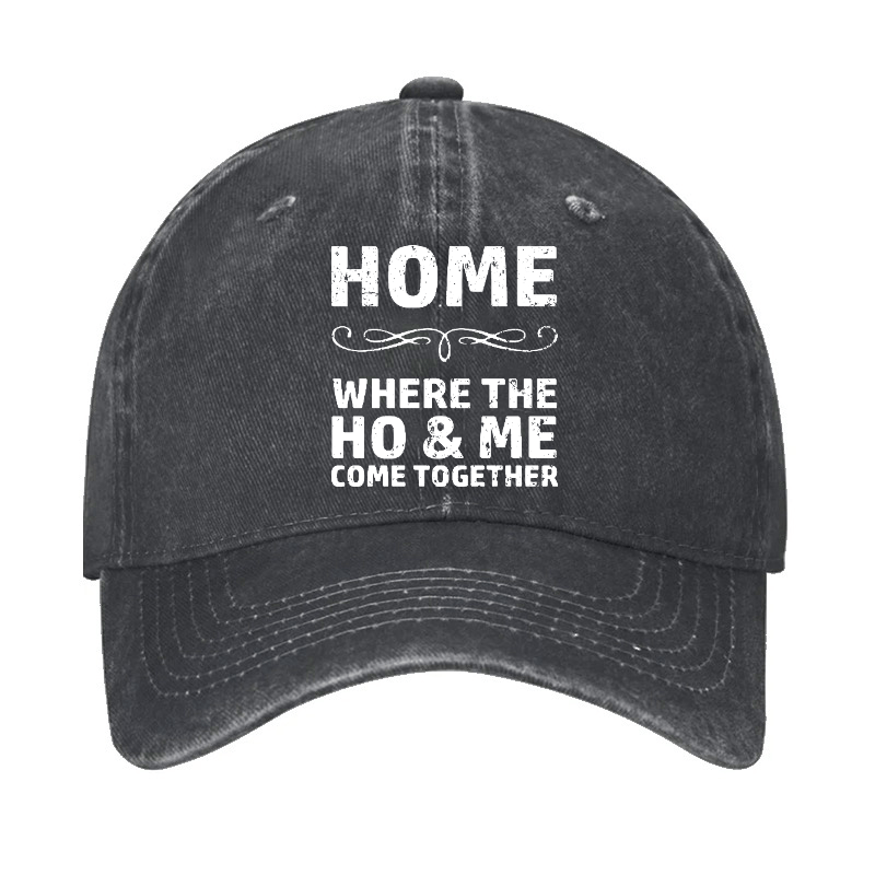 Home Where The Ho & Me Come Together Cap