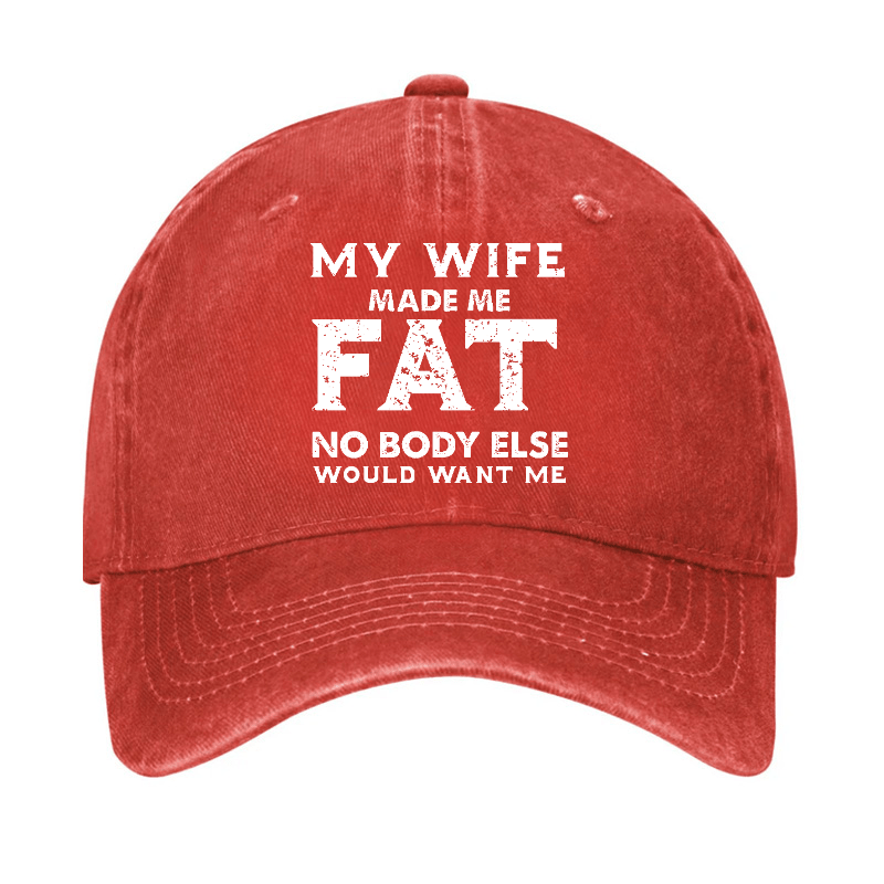 My Wife Made Me Fat No Body Else Would Want Me Funny Husband Family Cap