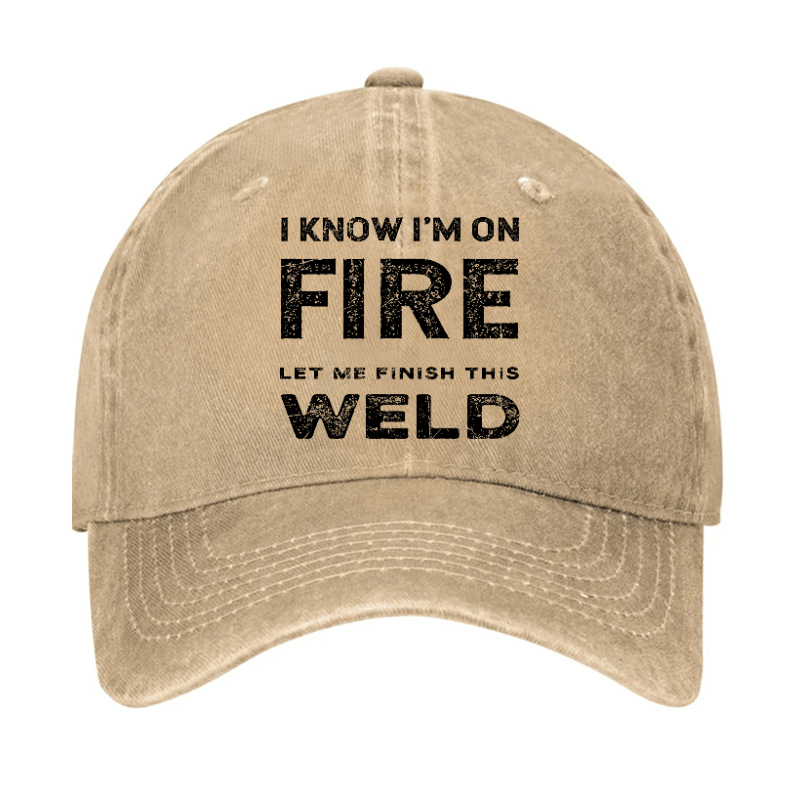 I Know I'm On Fire Let Me Finish This Weld Cap