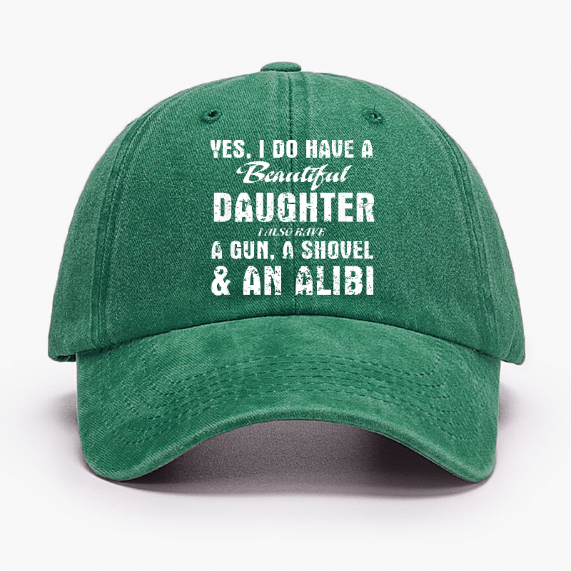 Yes, I Do Have A Beautiful Daughter I Also Have A Gun, A Shovel & An Alibi Cap