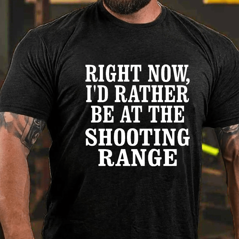 Right Now I'd Rather Be At The Shooting Range Cotton T-shirt