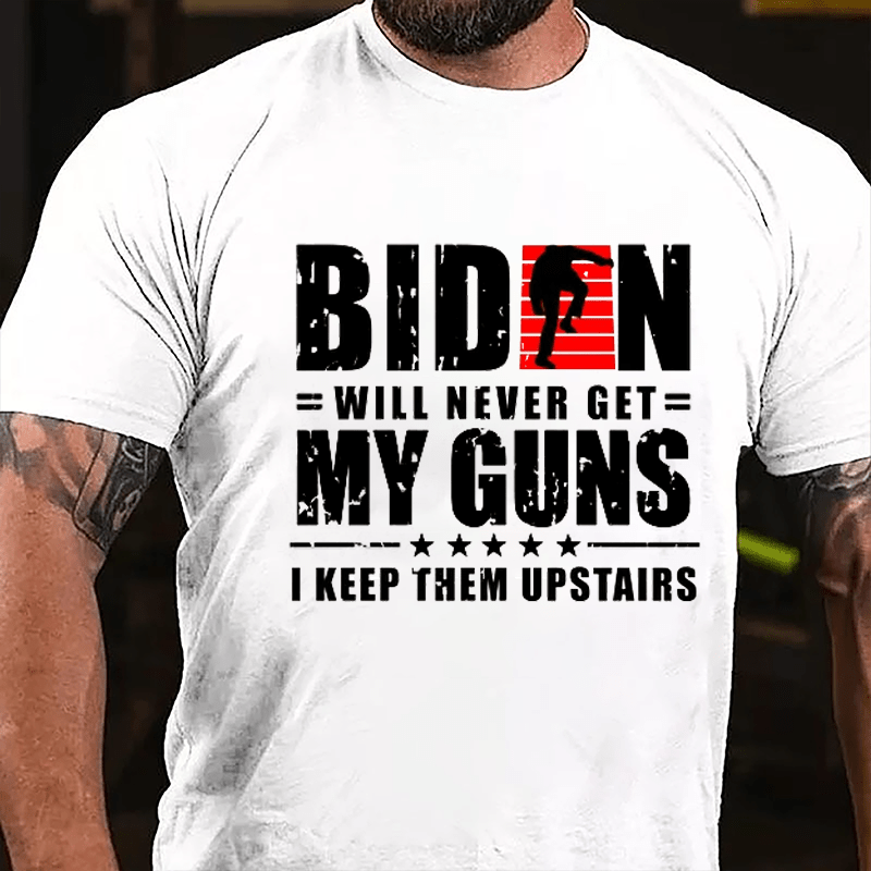 Biden Will Never Get My Guns I Keep Them Upstairs Cotton T-shirt