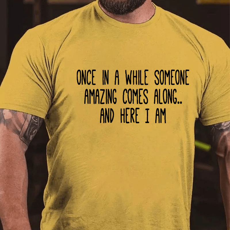 Once In A While Someone Amazing Comes Along.. And Here I Am Cotton T-shirt