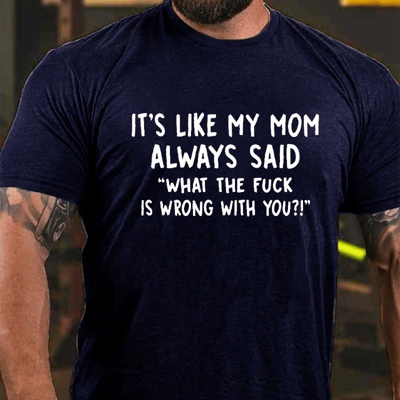 Maturelion Custom T-Shirt It's Like My Mom Always Said What The Fuck Is Wrong With You Casual  Letters Print T-Shirt