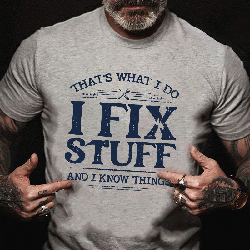 That's What I Do I Fix Stuff And I Know Things Cotton T-shirt