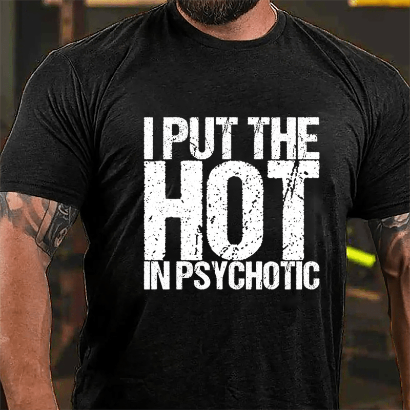 I Put The HOT In Psychotic Cotton T-shirt