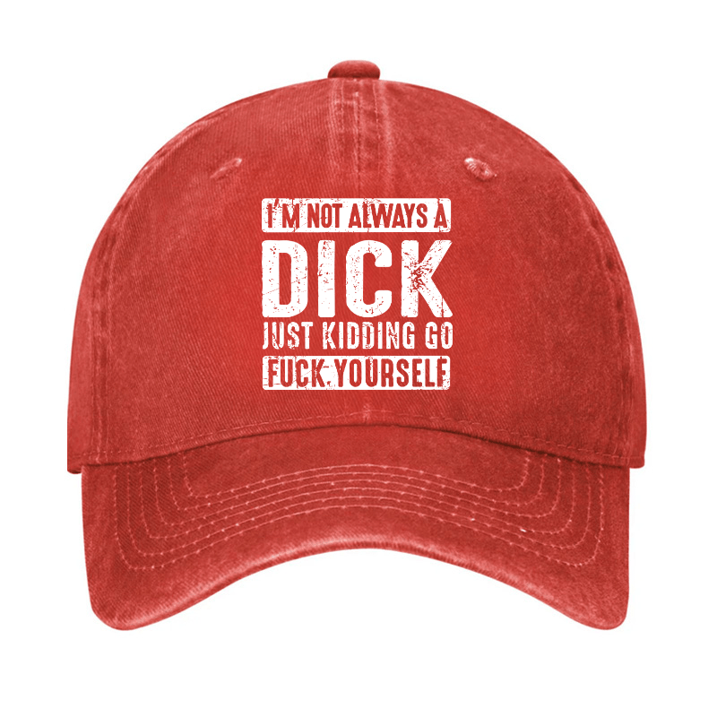 I'm Not Always A Dick Just Kidding Go Fuck Yourself Cap