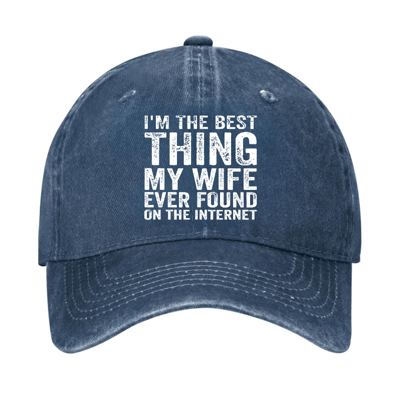 I'm The Best Thing My Wife Ever Found On The Internet Cap