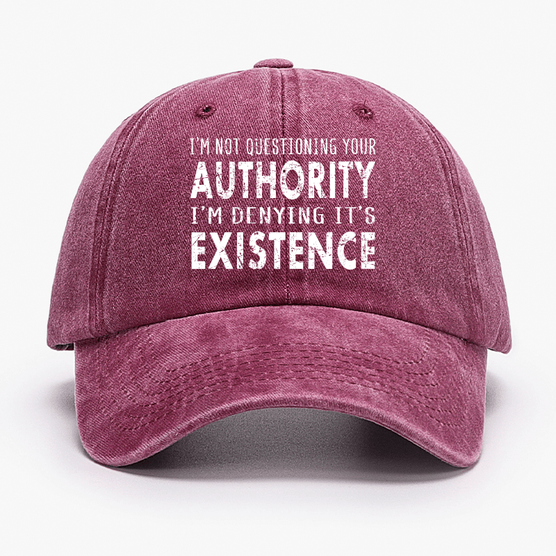 I Am Not Questioning Your Authority I Am Denying Its Existence Funny Cap