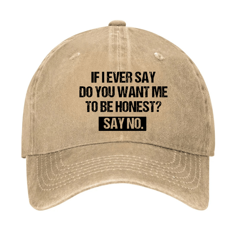 If I Ever Say Do You Want Me To Be Honest Say No Funny Sarcastic Cap