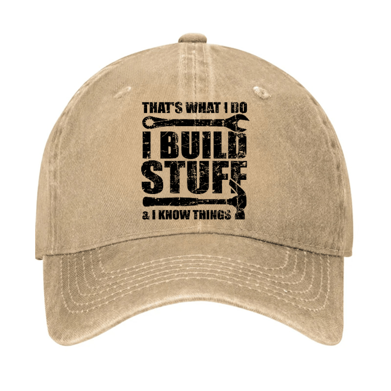 That's What I Do I Build Stuff And I Know Things Cap