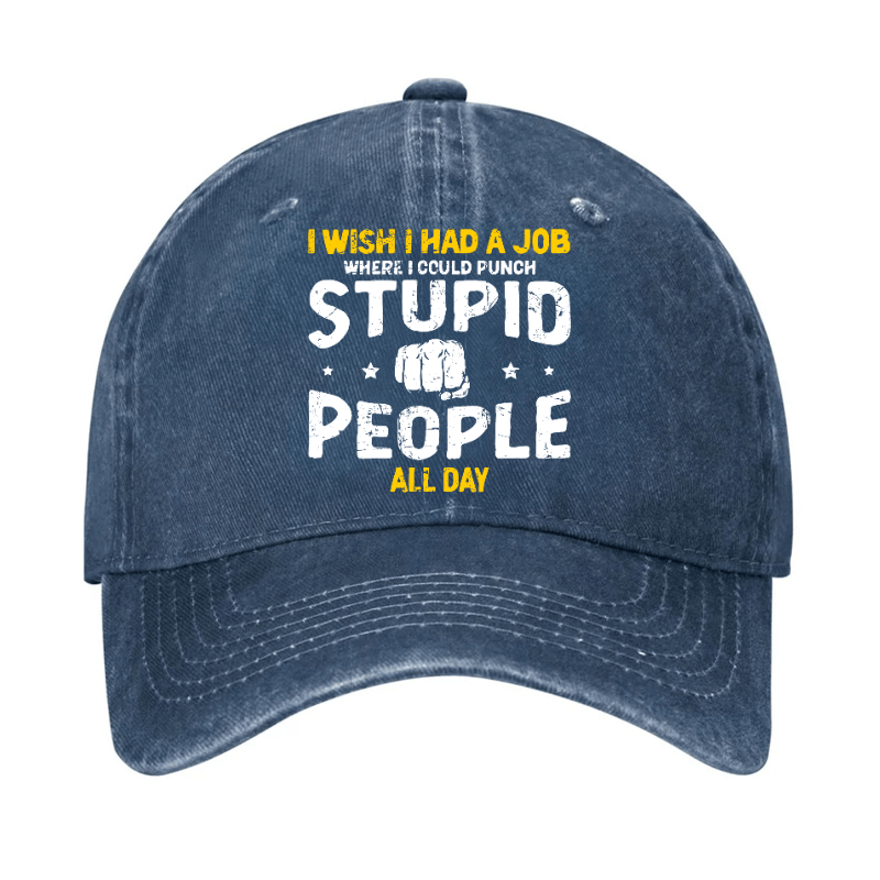 I Wish I Had a Job Where I Could Punch Stupid People All Day Cap