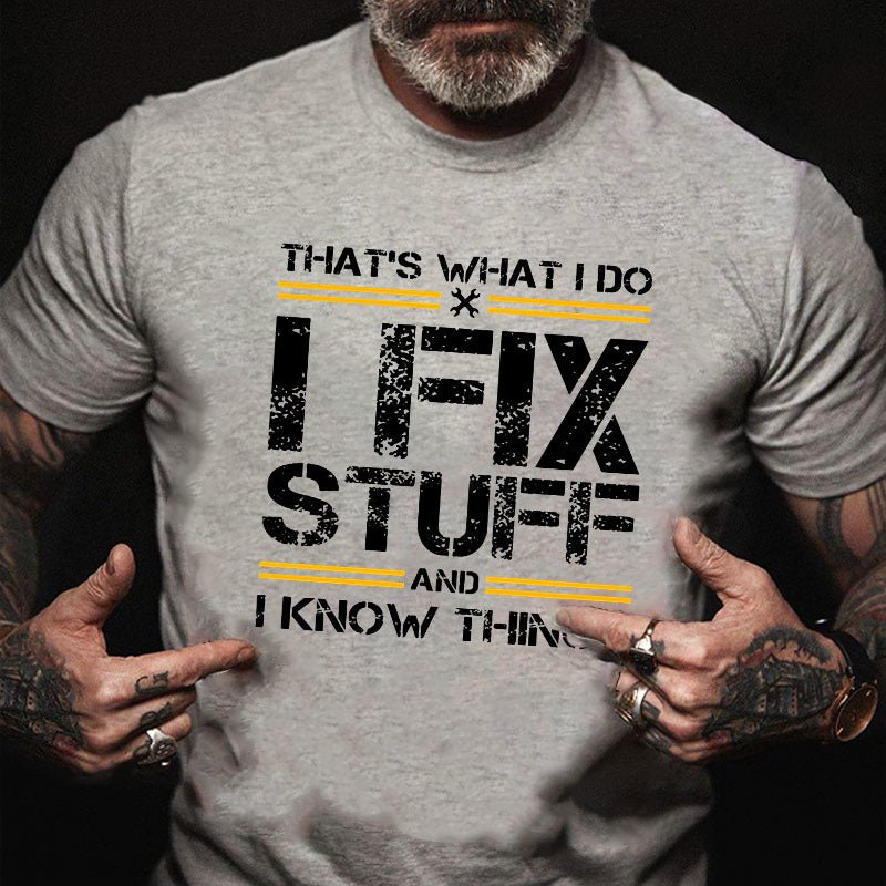 THAT'S WHAT I DO I FIX STUFF AND I KNOW THINGS Cotton T-shirt