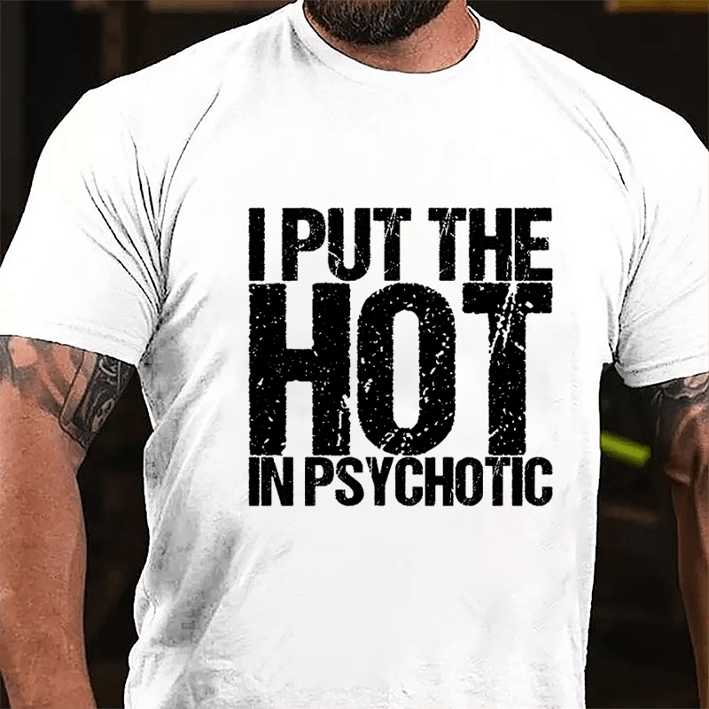 I Put The HOT In Psychotic Cotton T-shirt