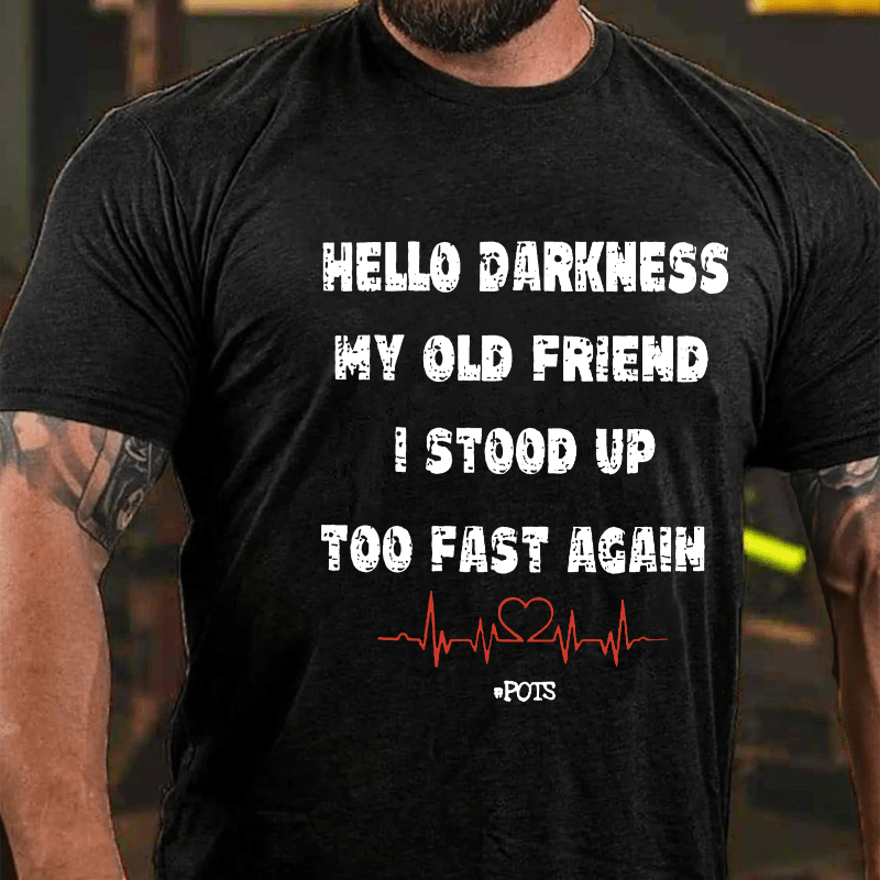 Hello Darkness My Old Friend I Stood Up Too Fast Again Funny Gift Cotton T-shirt