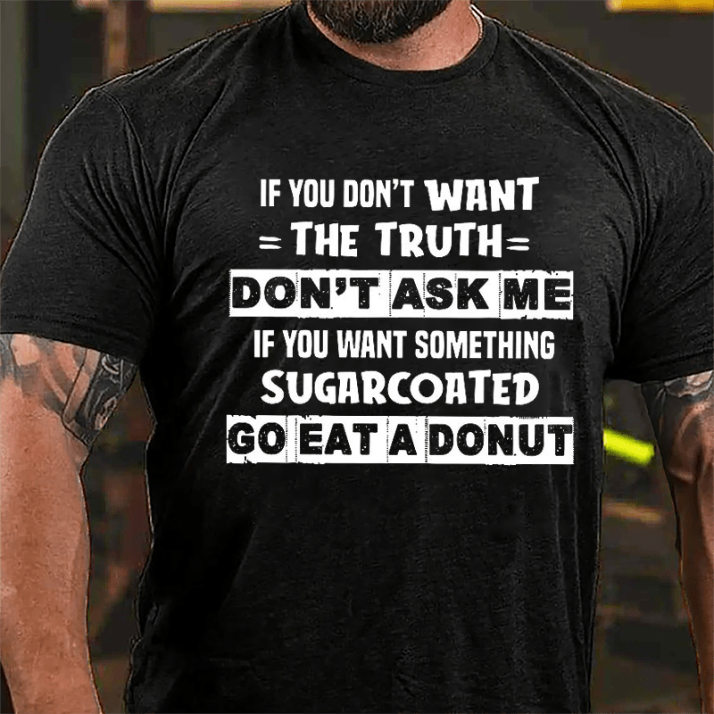 If You Don't Want The Truth Don't Ask Me Sarcastic Cotton T-shirt