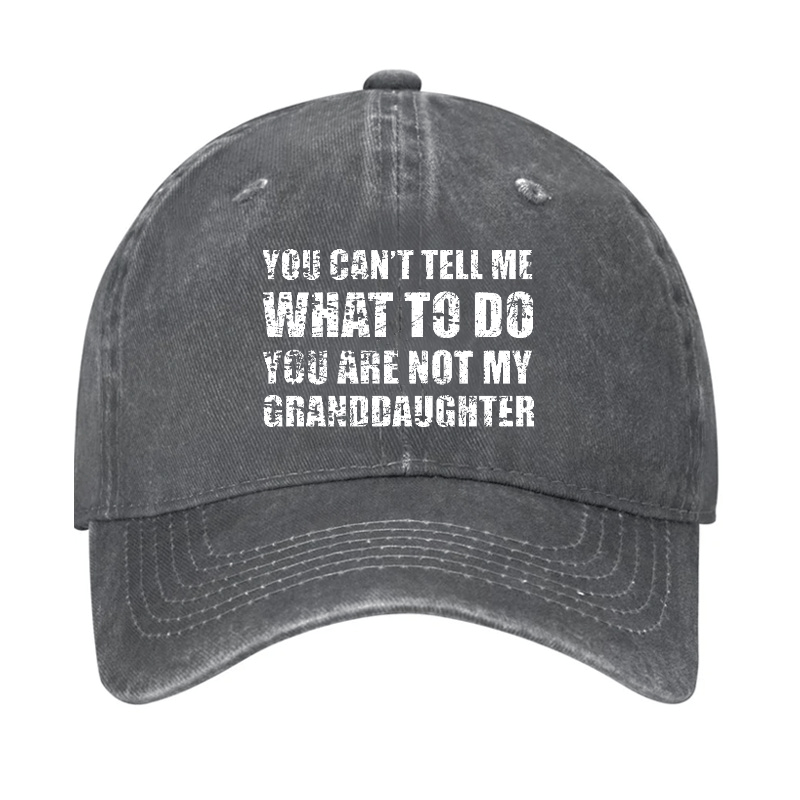 You Can't Tell Me What To Do You Are Not My Granddaughter Funny Family Cap