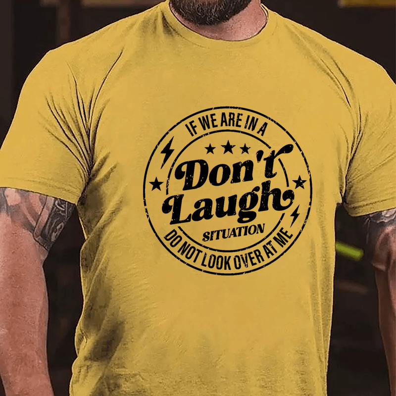 If We Are In A Don't Laugh Situation Do Not Look Over At Me Cotton T-shirt