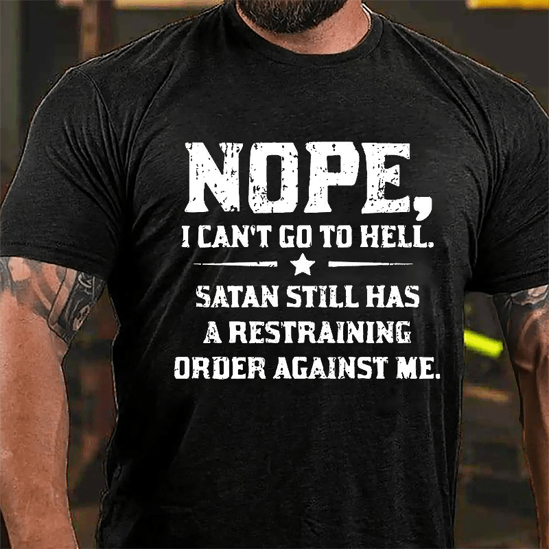 Nope I Can't Go To Hell Satan Still Has A Restraining Order Against Me Cotton T-shirt