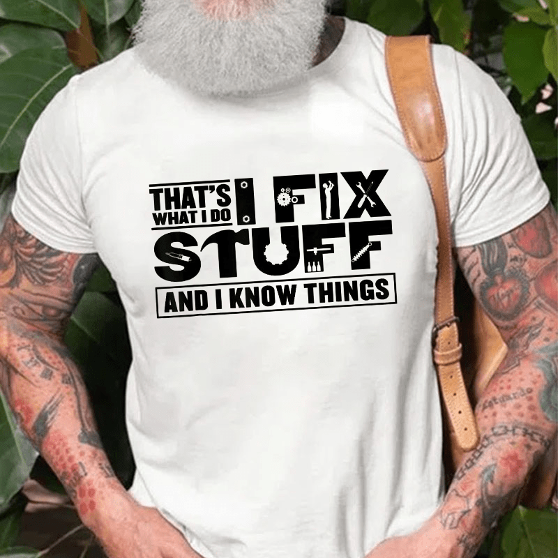 That's What I Do I Fix Stuff And I Know Things Cotton T-shirt