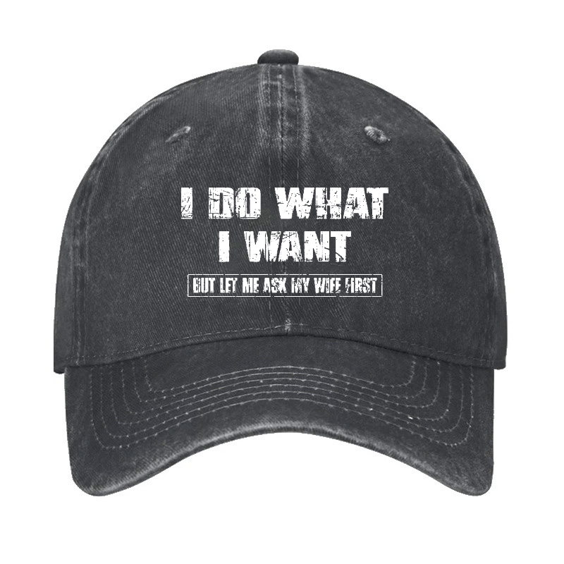 I Do What I Want But Ley Me Ask My Wife First Funny Husband Gift Cap