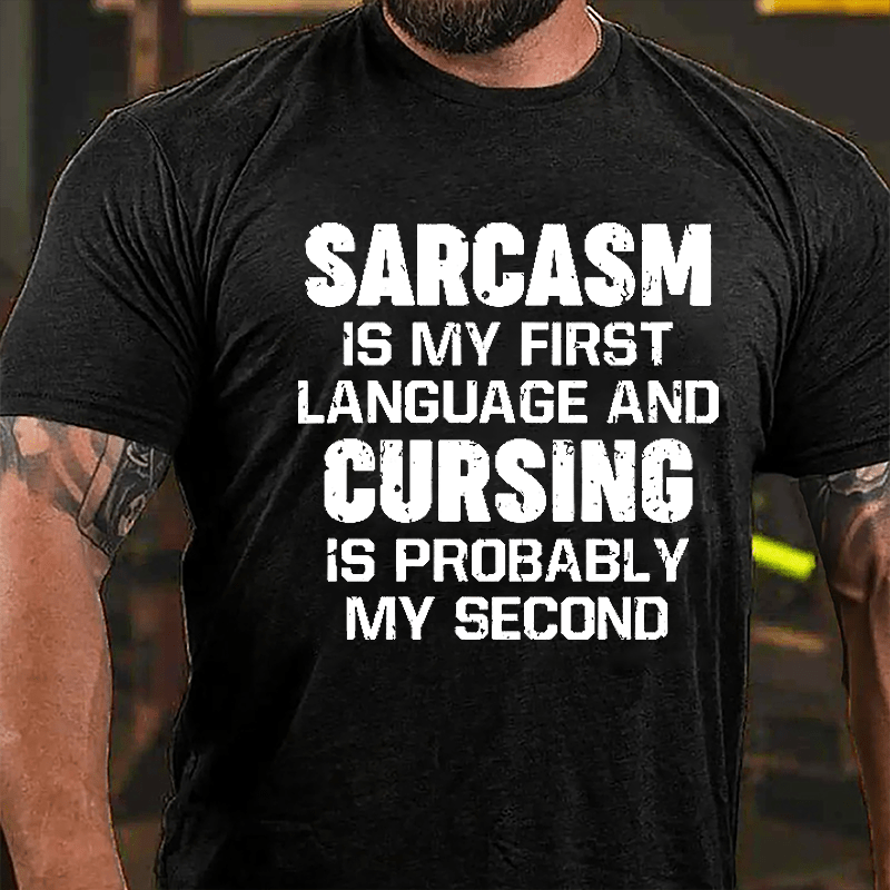 Sarcasm Is My First Language And Cursing Is Probably My Second Cotton T-shirt