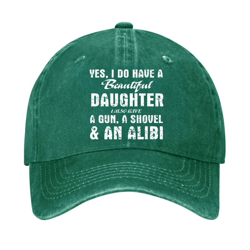 Yes, I Do Have A Beautiful Daughter I Also Have A Gun, A Shovel & An Alibi Cap