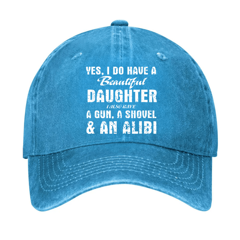 Yes, I Do Have A Beautiful Daughter I Also Have A Gun, A Shovel & An Alibi Cap